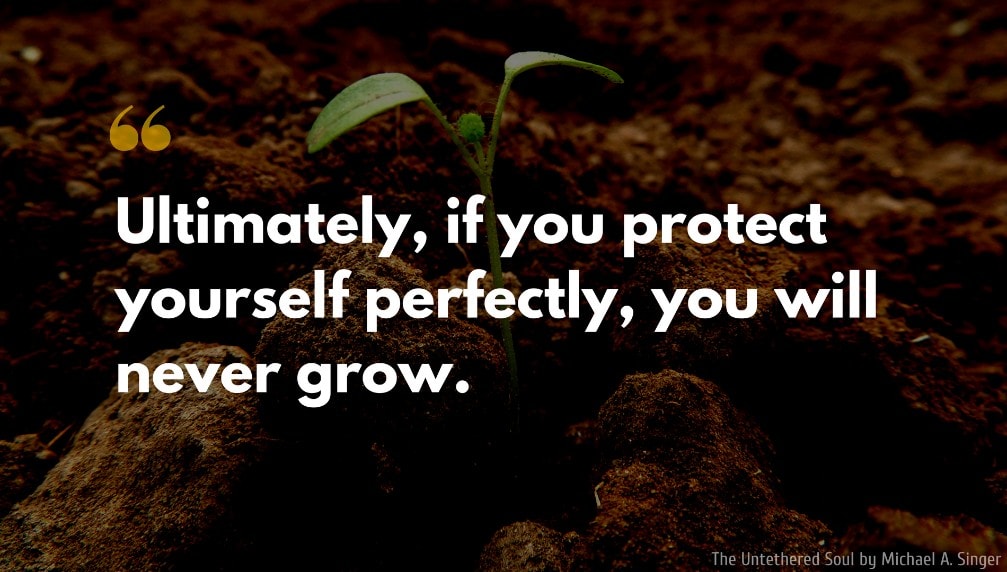 Michael A. Singer Quote: Ultimately, if you protect yourself perfectly, you will never grow.