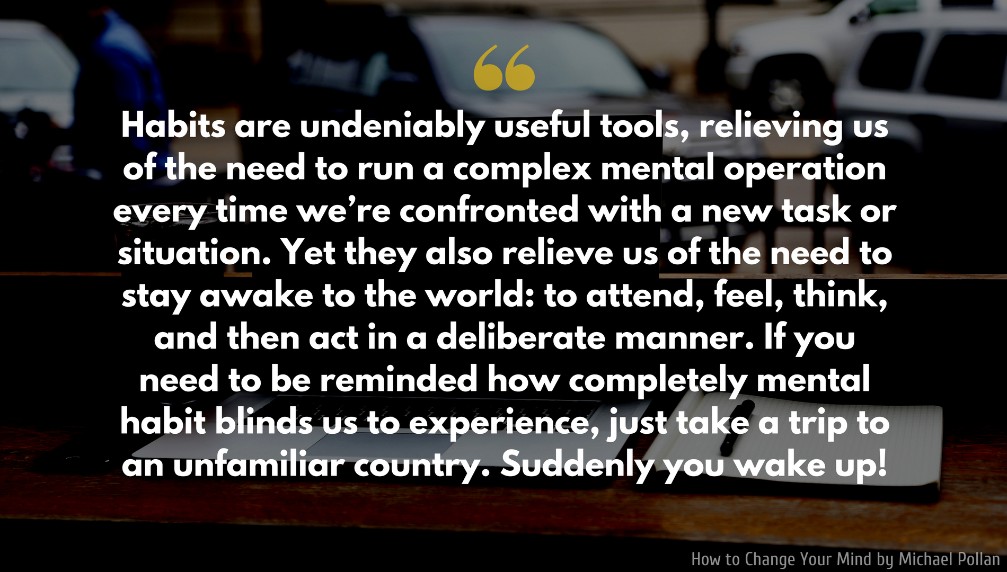 Michael Pollan Quote: Habits are undeniably useful tools, relieving us of the need to run a complex mental operation every time we’re confronted with a new task or situation...