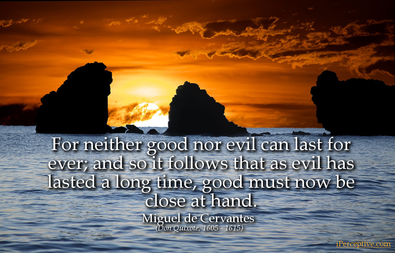 Miguel de Cervantes Quote (Don Quixote): For neither good nor evil can last for...