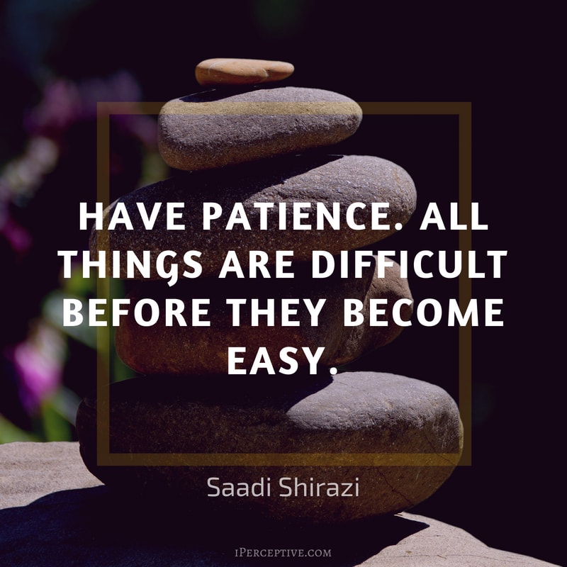 Saadi Shirazi Quote: Have patience. All things are difficult before they become easy.