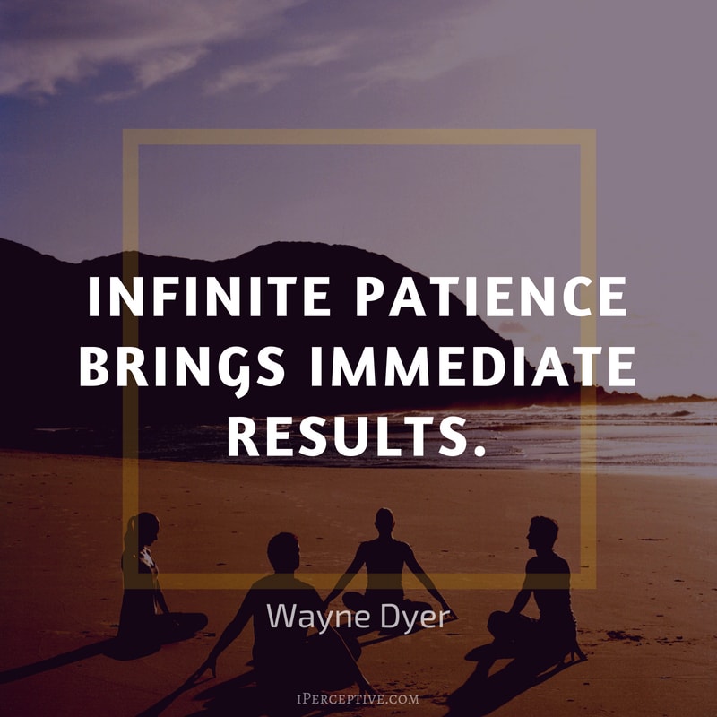 Wayne Dyer Quote: Infinite patience brings immediate results. 