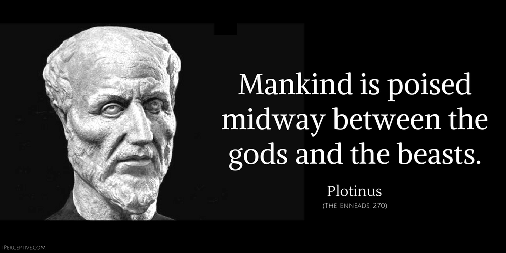 Plotinus Quote: Mankind is poised midway between the gods and the beasts.