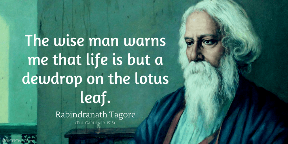 Rabindranath Tagore Quote: The wise man warns me that life is but a dewdrop on the...