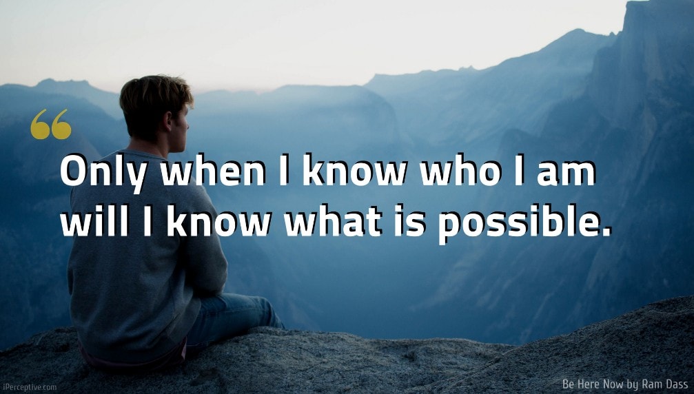 Ram Dass Quote: Only when I know who I am will I know what is possible.