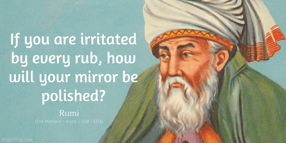 Rumi Quote: If you are irritated by every rub, how will your mirror be polished?