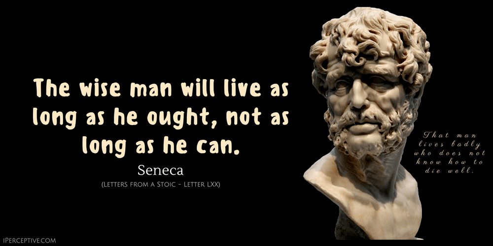 Seneca Quote: The wise man will live as long as he ought, not as long as he can.