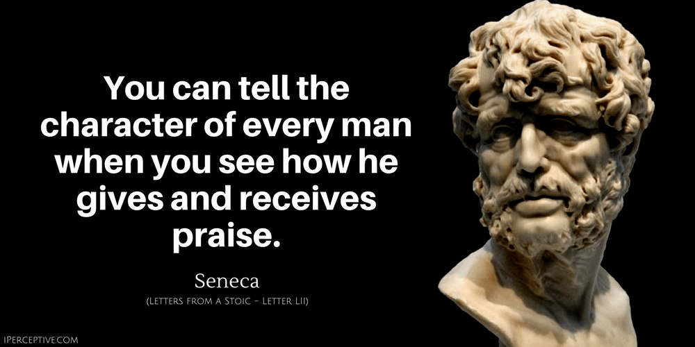 Seneca Quote: You can tell the character of every man when you see how he gives and receives praise.
