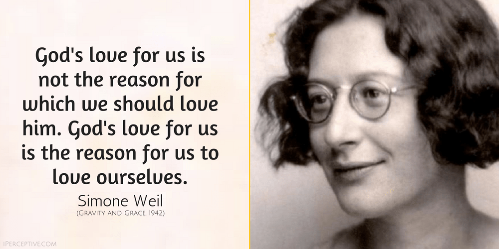 Simone Weil Quote: God's love for us is not the reason for which we should love him. God's love for us is the reason for us to love ourselves.