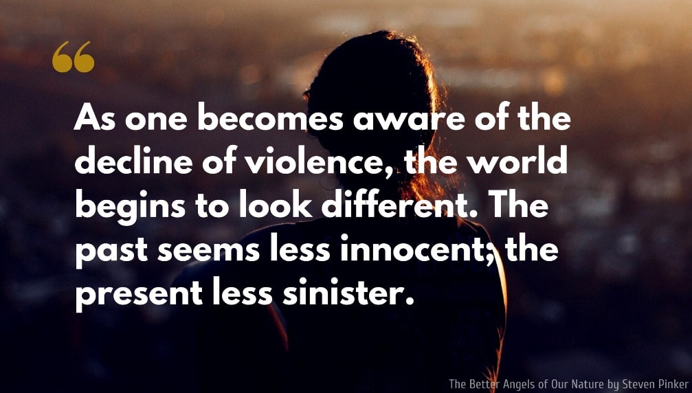 Steven Pinker Quote: As one becomes aware of the decline of violence, the world begins to look different. The past seems less innocent; the present less sinister.