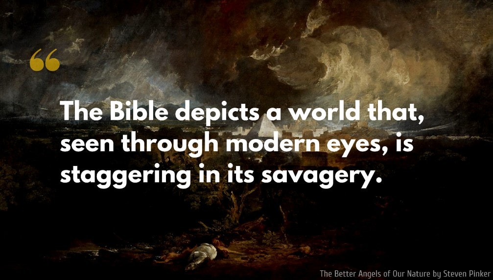 Steven Pinker Quote: The Bible depicts a world that, seen through modern eyes, is staggering in its savagery..