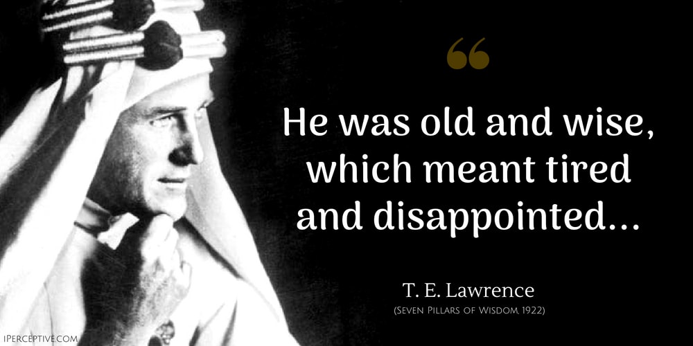 T. E. Lawrence Quote: He was old and wise, which meant tired and disappointed...