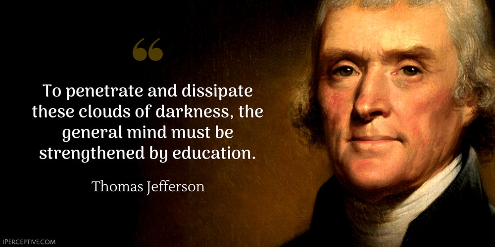 Education Quote by Thomas Jefferson: To penetrate and dissipate these clouds of darkness, the general mind must be strengthened by education.