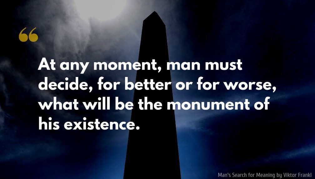 Viktor Frankl Quote: At any moment, man must decide, for better or for worse, what will be the monument of his existence.