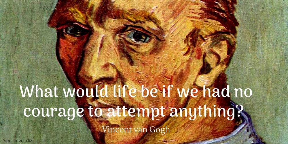 Vincent van Gogh Quote: What would life be if we had no courage to attempt anything