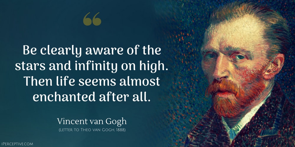 Vincent van Gogh Quote: Be clearly aware of the stars and infinity on high. Then life seems almost enchanted after all.