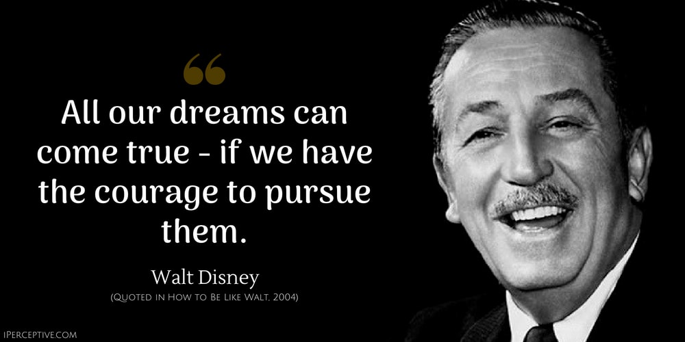 Walt Disney Quote: All our dreams can come true - if we have the courage to pursue them.