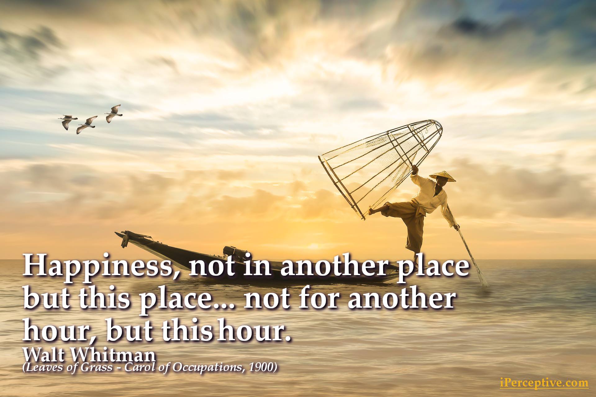Walt Whitman Happiness Quote: Happiness, not in another place but this place ...