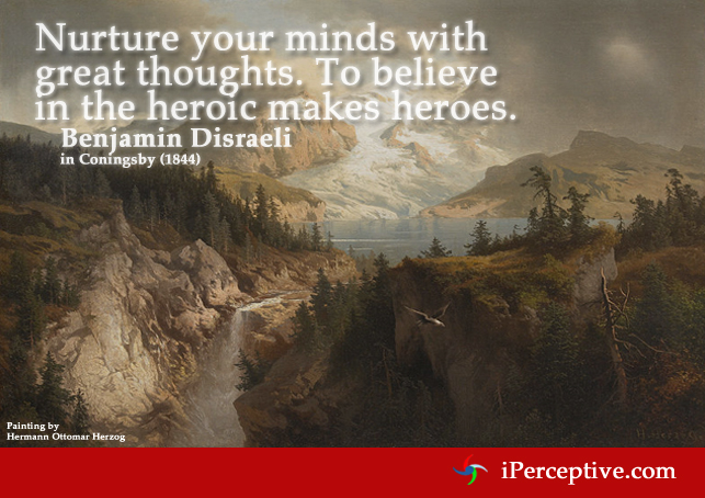 Benjamin Disraeli Quote: Nurture your minds with great thoughts...