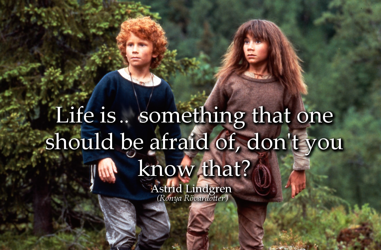 Astrid Lindgren Ronja Rövardotter Quote: Life is a something that one should be afraid of, don't you know that?