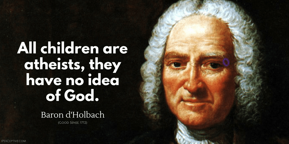 Baron d'Holbach Quote: All children are atheists, they have no idea of God.
