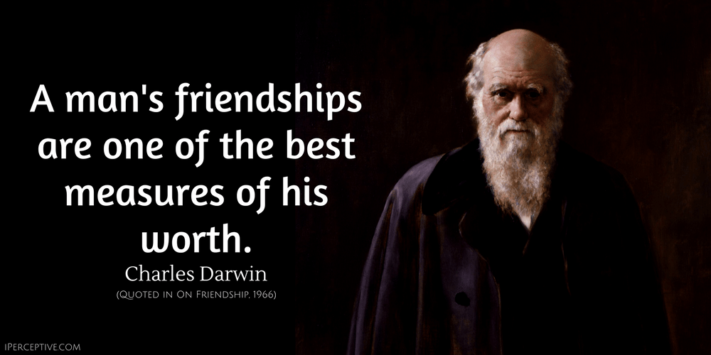 Charles Darwin Quote: A man's friendships are one of the best measures of his worth. 
