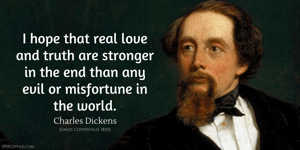 Charles Dickens Quote: I hope that real love and truth are stronger in the end than any evil or misfortune in the world.