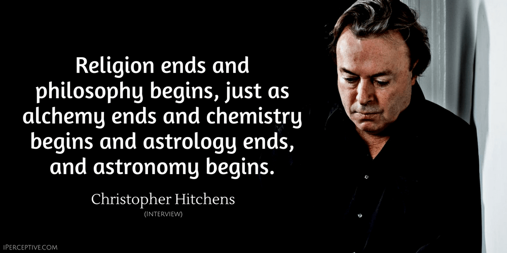 Christopher Hitchens Quote: Religion ends and philosophy begins, just as alchemy ends and chemistry...
