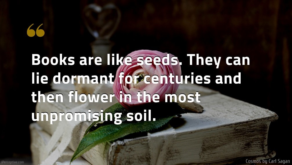 Carl Sagan Quote: Books are like seeds. They can lie dormant for centuries and then flower in the most unpromising soil.