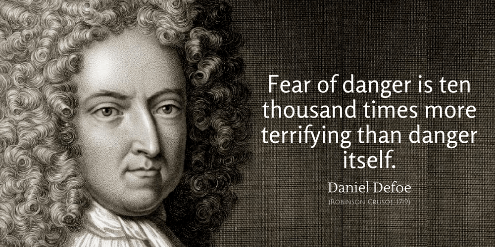 Daniel Defoe Quote: Fear of danger is ten thousand times more terrifying than danger itself.