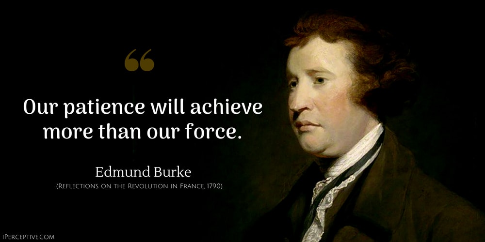 Edmund Burke Quote: Our patience will achieve more than our force.