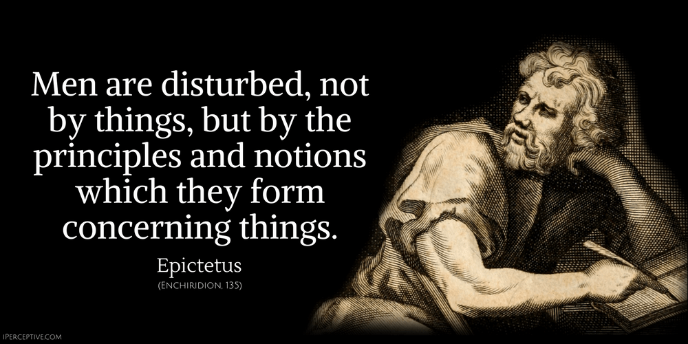 Epictetus Quote: Men are disturbed, not by things, but by the principles and notions which they form concerning things...
