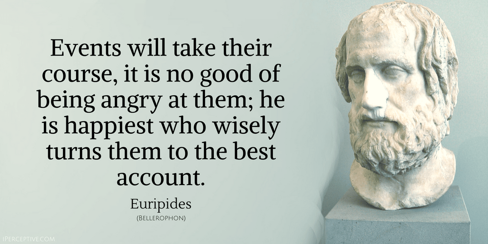 Euripides Quote: Events will take their course, it is no good of being angry at them...