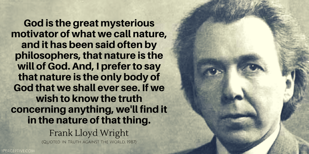 Frank Lloyd Wright Quote: God is the great mysterious motivator of what we call nature, and it has been said often by philosophers
