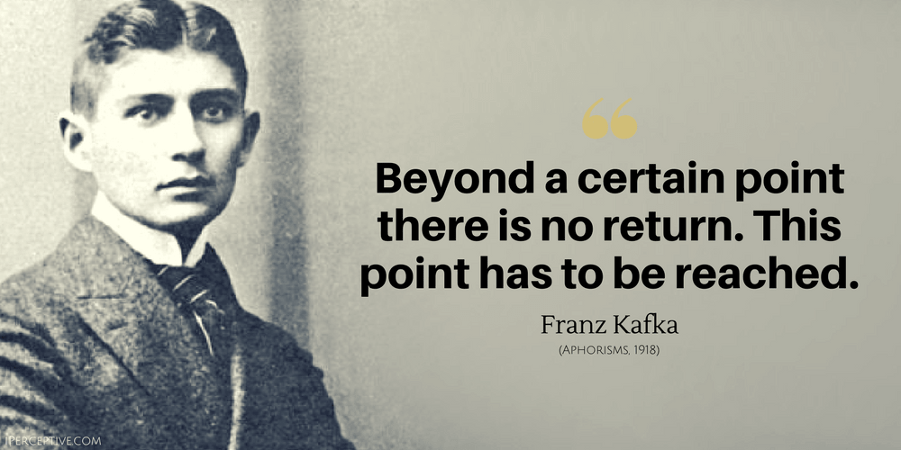 Franz Kafka Quote: Beyond a certain point there is no return. This point has to be reached.