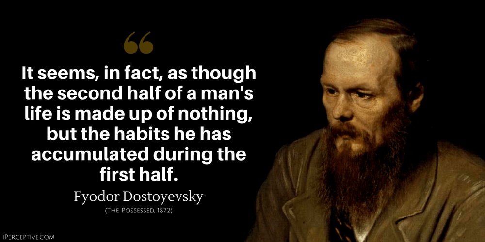 Fyodor Dostoyevsky Quote: It seems, in fact, as though the second half of a man's life is made up of nothing, but the habits...
