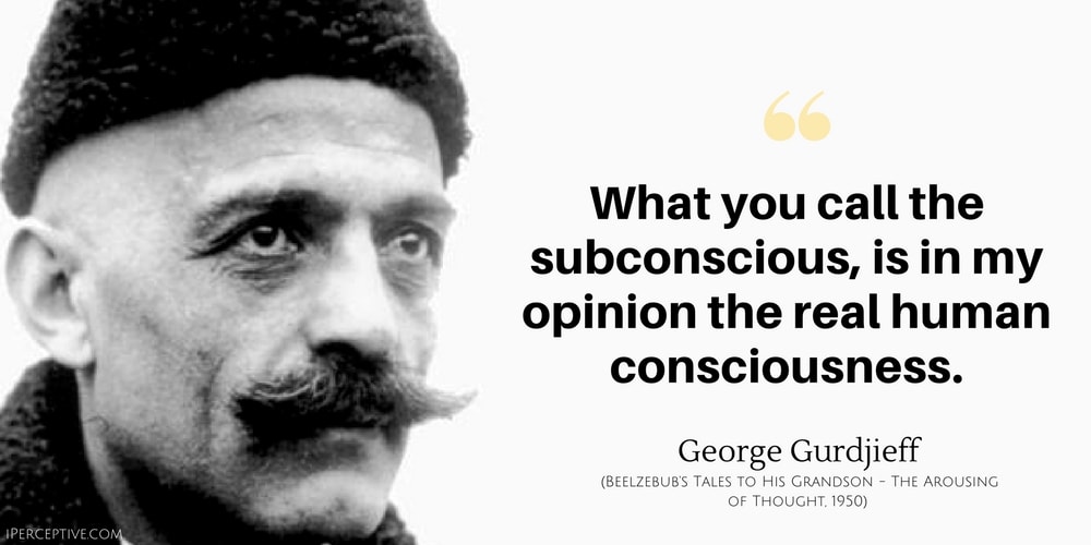 George Gurdjieff Quote: What you call the subconscious, is in my opinion the real human consciousness.