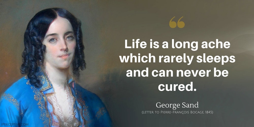 George Sand Quote: Life is a long ache which rarely sleeps and can never be cured.