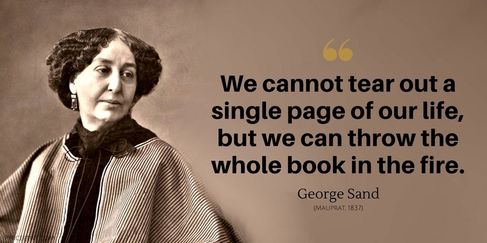 George Sand Quote: We cannot tear out a single page of our life, but we can throw the whole book in the fire.