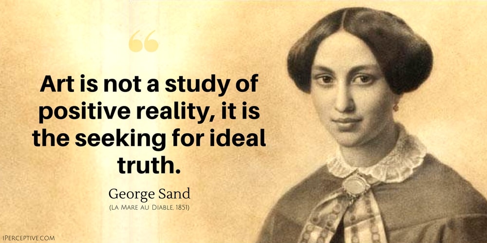George Sand Quote: Art is not a study of positive reality, it is the seeking for ideal truth.