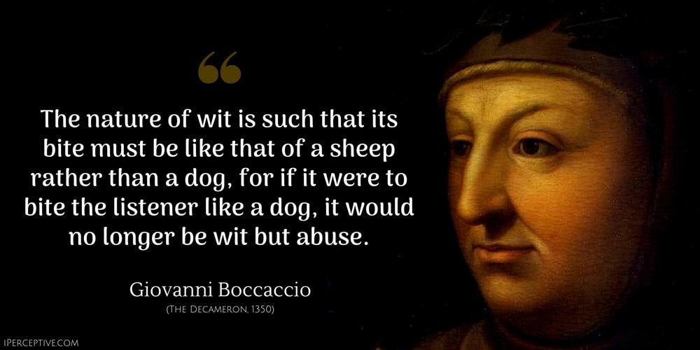 Giovanni Boccaccio Quote: The nature of wit is such that its bite must be like that of a sheep rather than a dog, for if it were to bite the listener like a dog, it would no longer be wit but abuse.