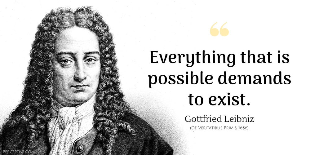 Gottfried Leibniz Quote: Everything that is possible demands to exist.