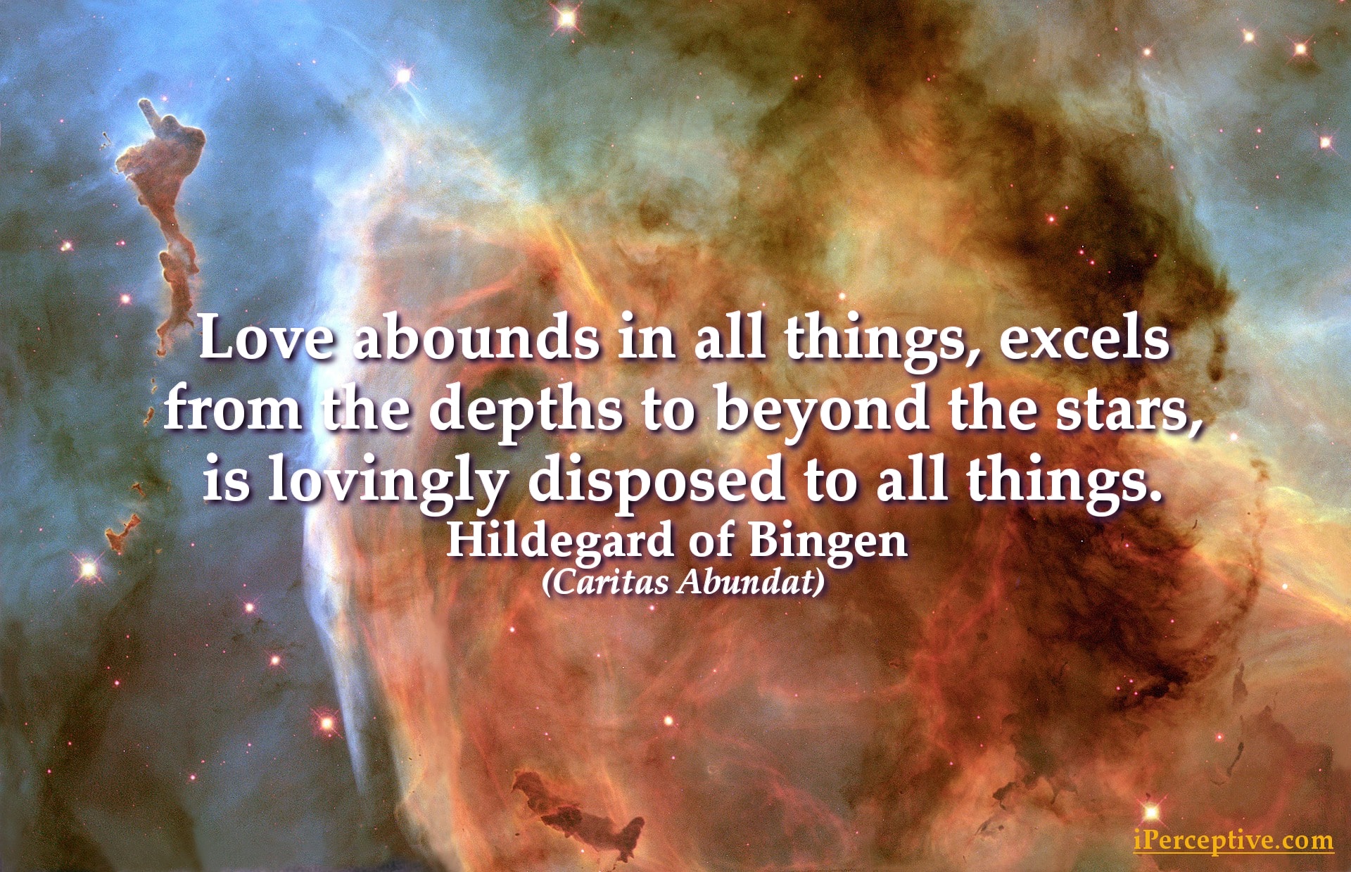 Hildegard von Bingen Quote: Love abounds in all things, excels from the depths to beyond the...