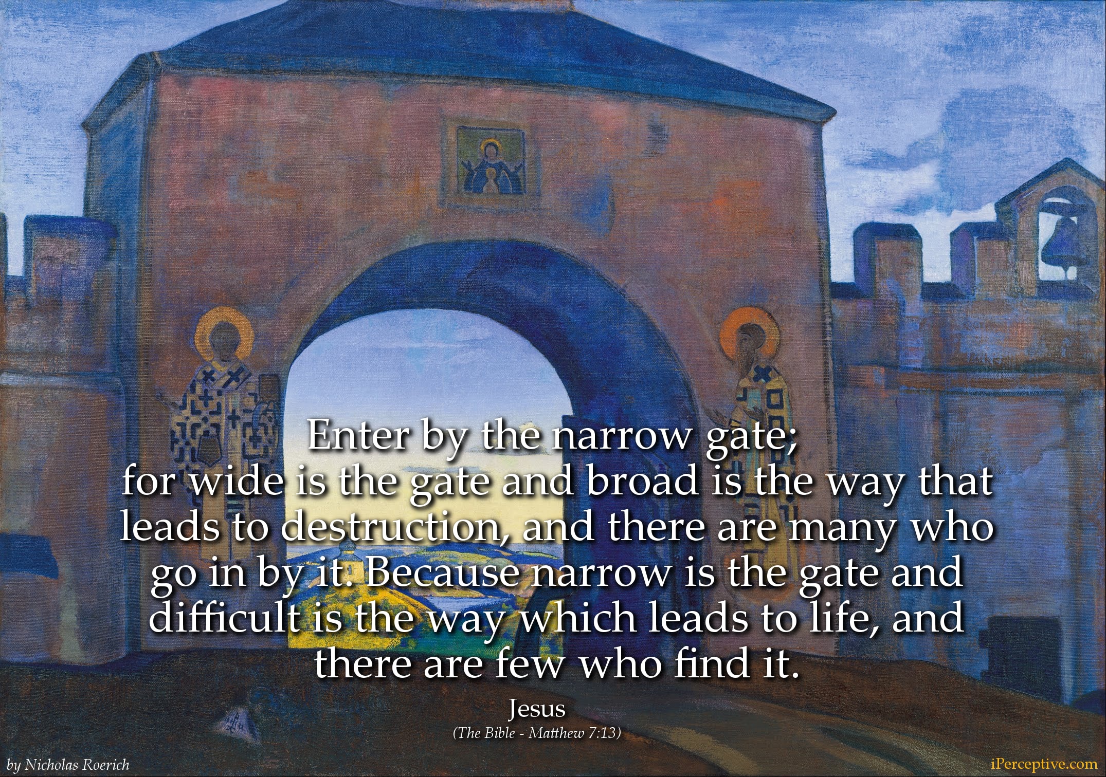 Jesus of Nazareth Quote: Enter by the narrow gate; for wide is the gate and broad...