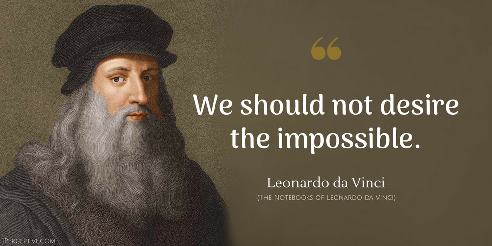 Leonardo da Vinci Quote: We should not desire the impossible.