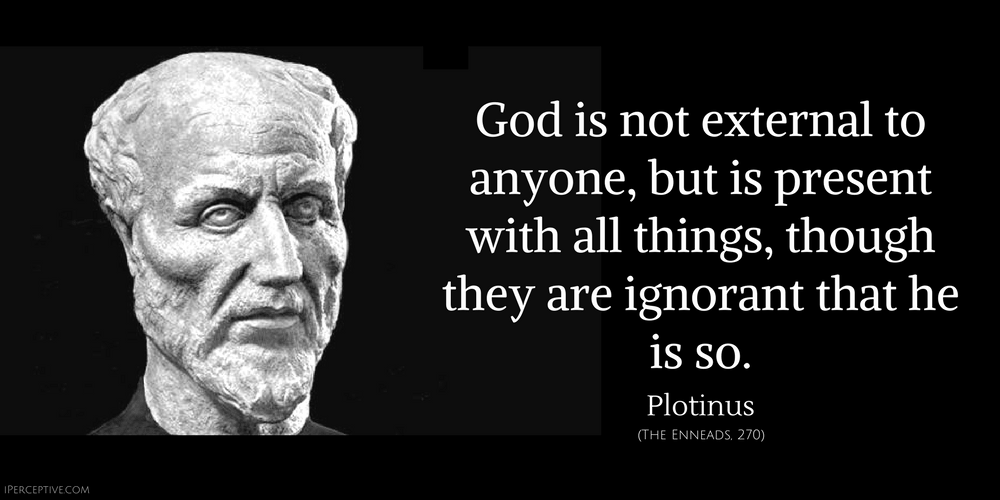 Plotinus Quote: God is not external to anyone, but is present with all things, though they are ignorant that he is so.