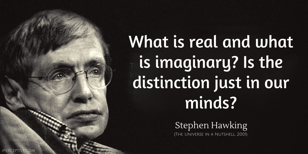 Stephen Hawking Quote: What is real and what is imaginary? Is the distinction just in our minds?... 