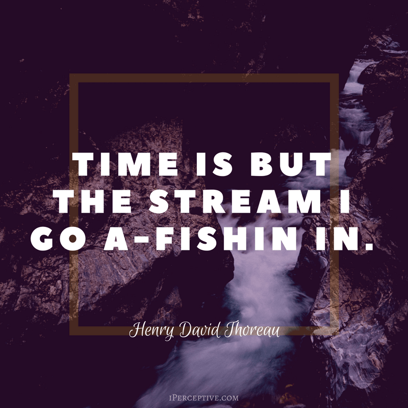 Henry David Thoreau Quote: Time is but the stream I go a -fishin in.